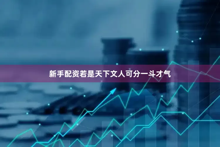 新手配资若是天下文人可分一斗才气