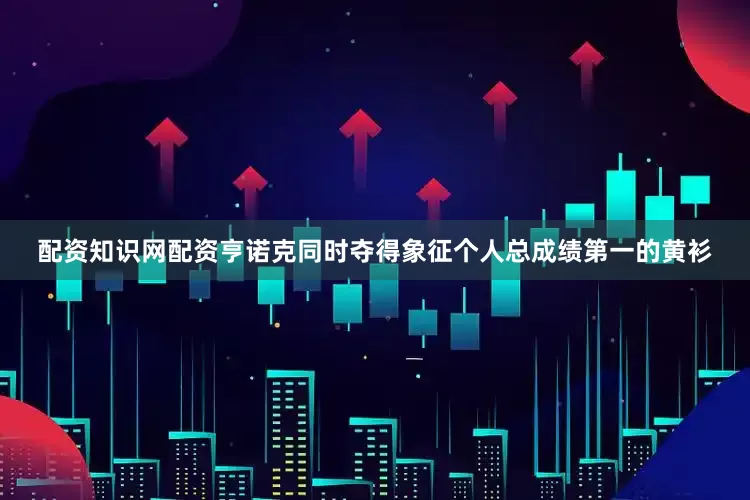 配资知识网配资亨诺克同时夺得象征个人总成绩第一的黄衫