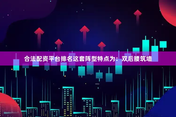 合法配资平台排名这套阵型特点为：双后腰筑墙
